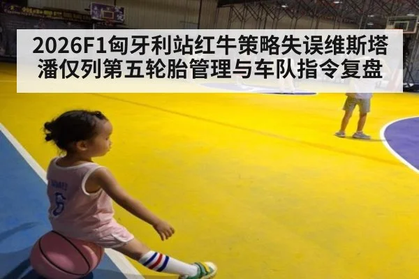 2026F1匈牙利站红牛策略失误维斯塔潘仅列第五轮胎管理与车队指令复盘